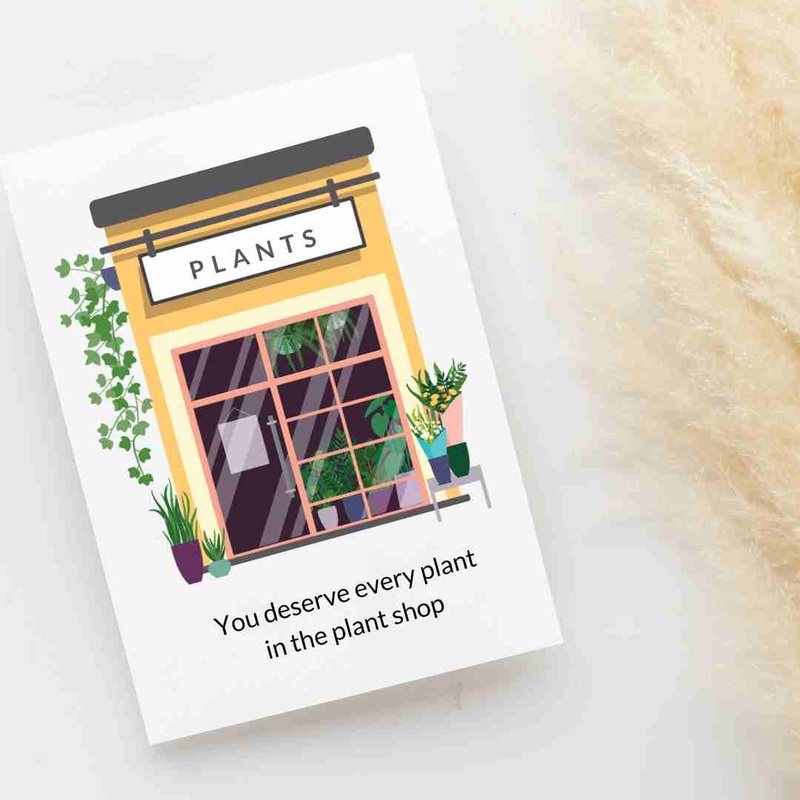 You Deserve Every Plant in the Plant Shop – Blank Greeting Card