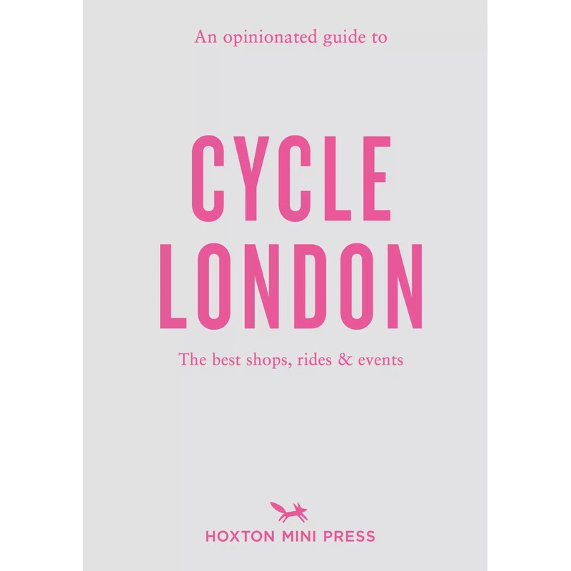 AN OPINIONATED GUIDE TO CYCLE LONDON