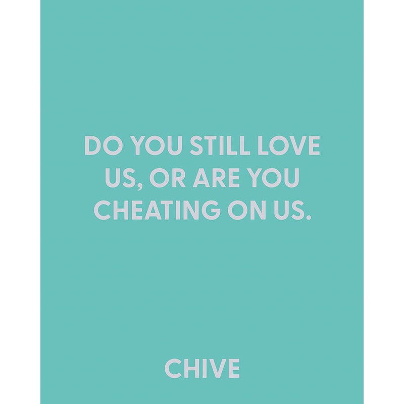 Do you still love us, or are you cheating on us. – Greeting Card