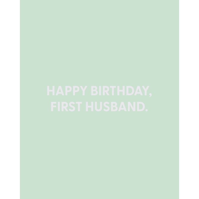 Happy Birthday, first husband. – Greeting Card