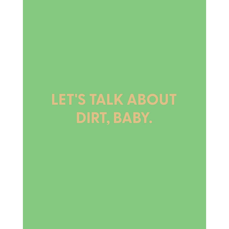 Let’s talk about dirt, baby. – Greeting Card