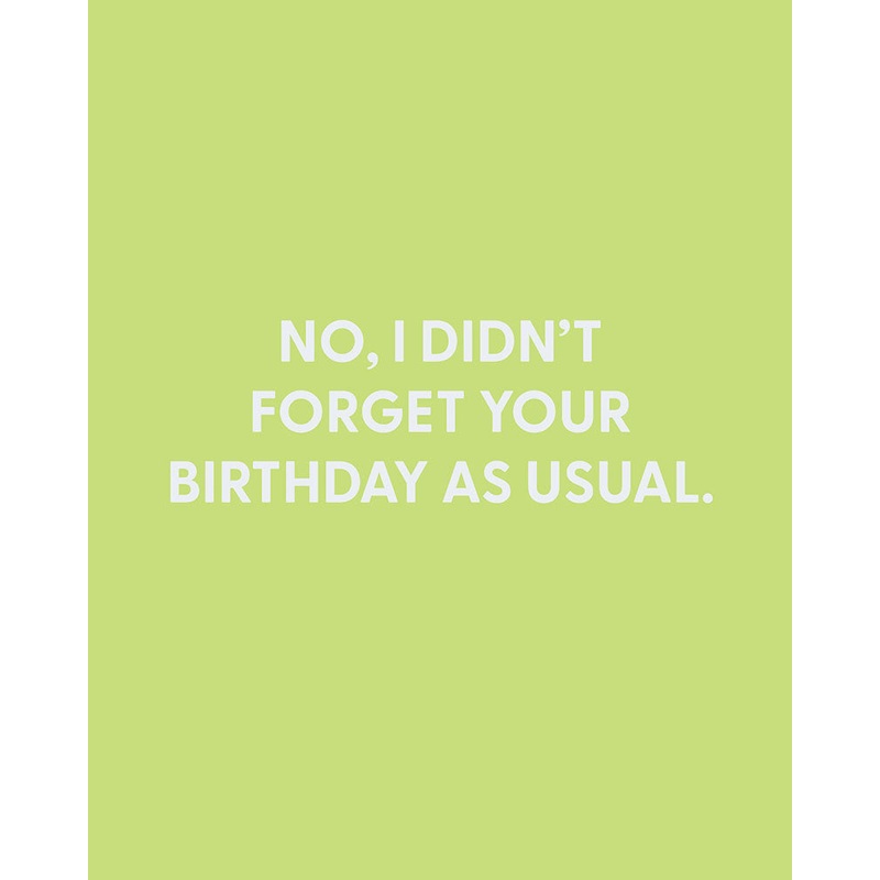 No, I didnt forget your birthday as usual. – Greeting Card