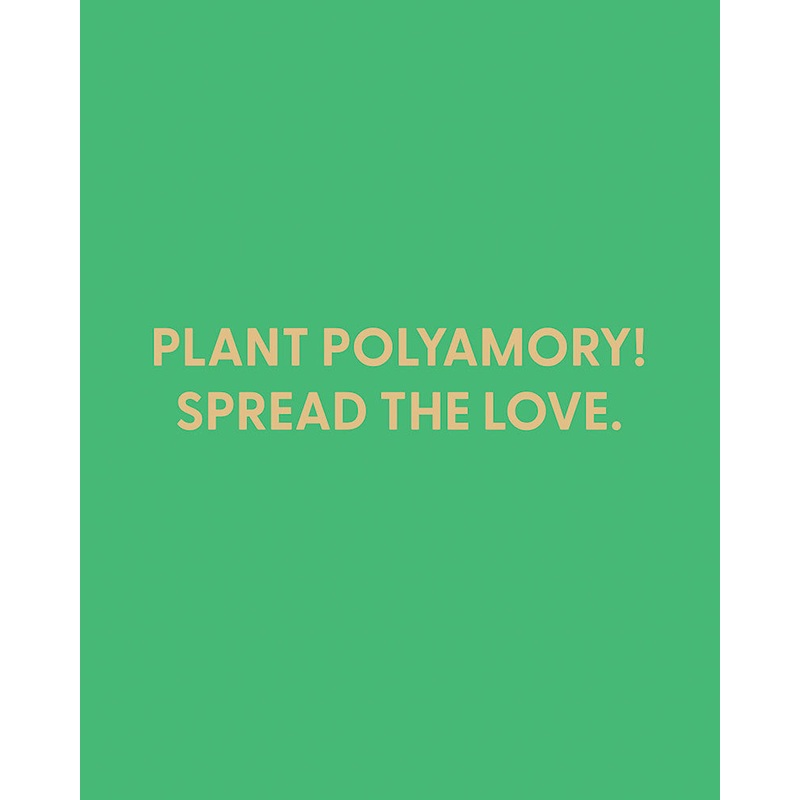 Plant Polyamory! Spread the love. – Greeting Card