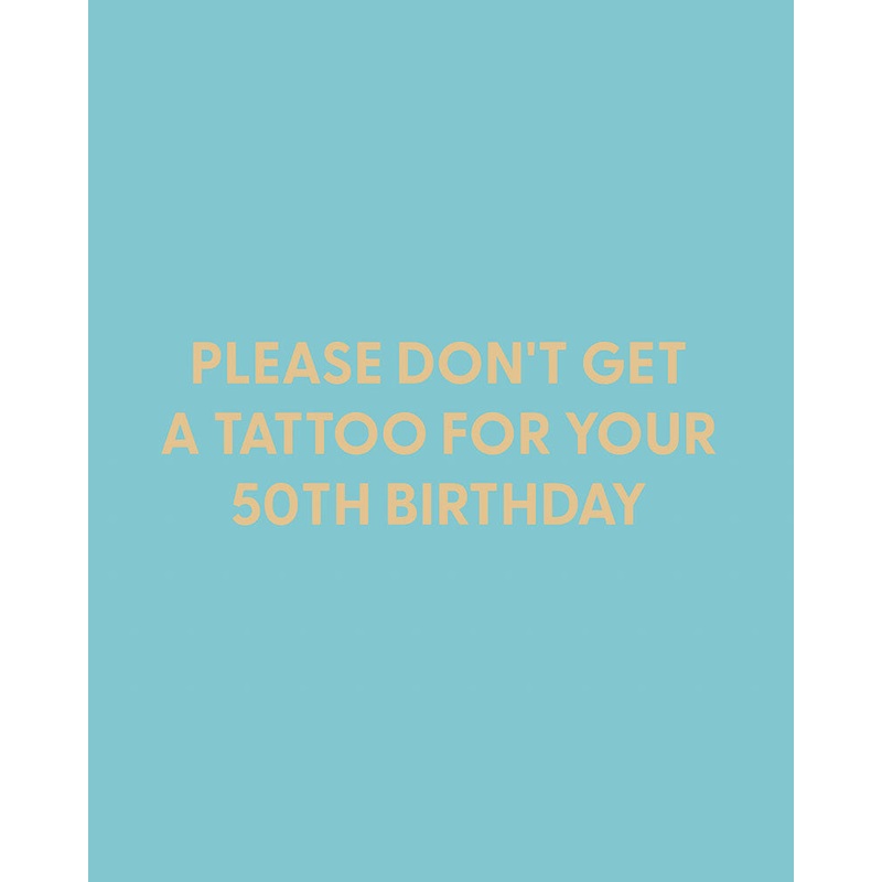Please don’t get a tattoo for your 50th birthday – Greeting Card
