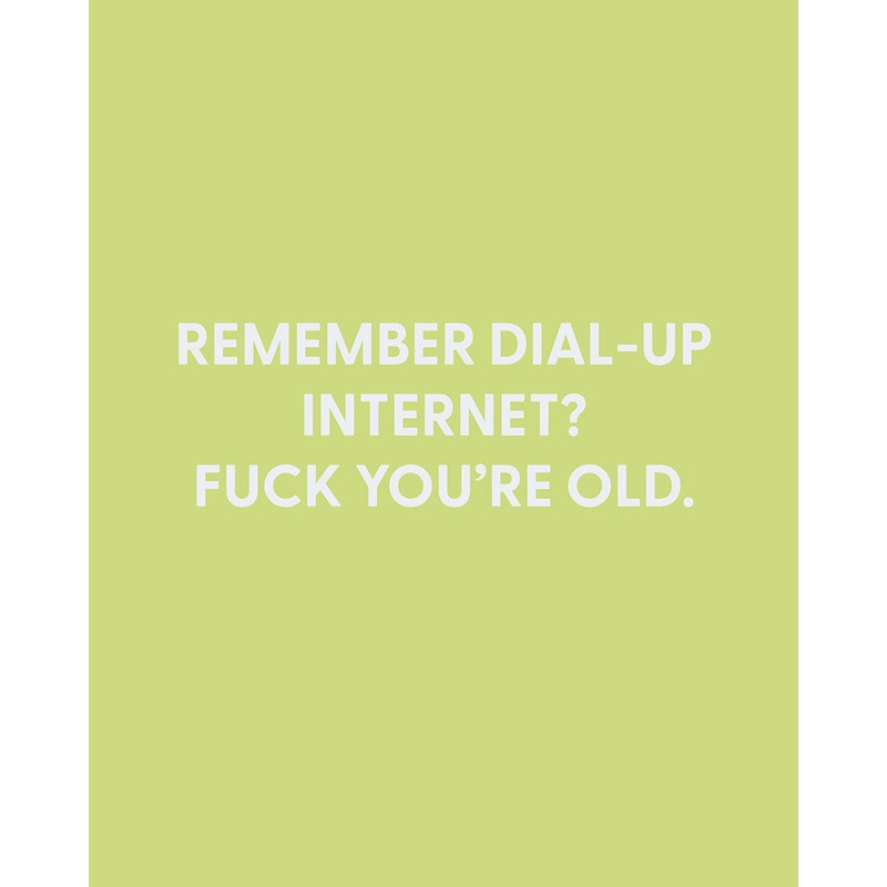 Remember Dial-up Internet? Fuck youre old. – Greeting Card