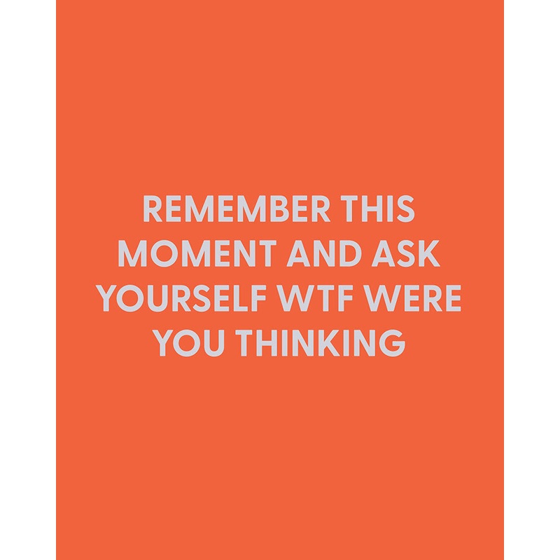 Remember this moment and ask yourself WTF were you thinking – Greeting Card