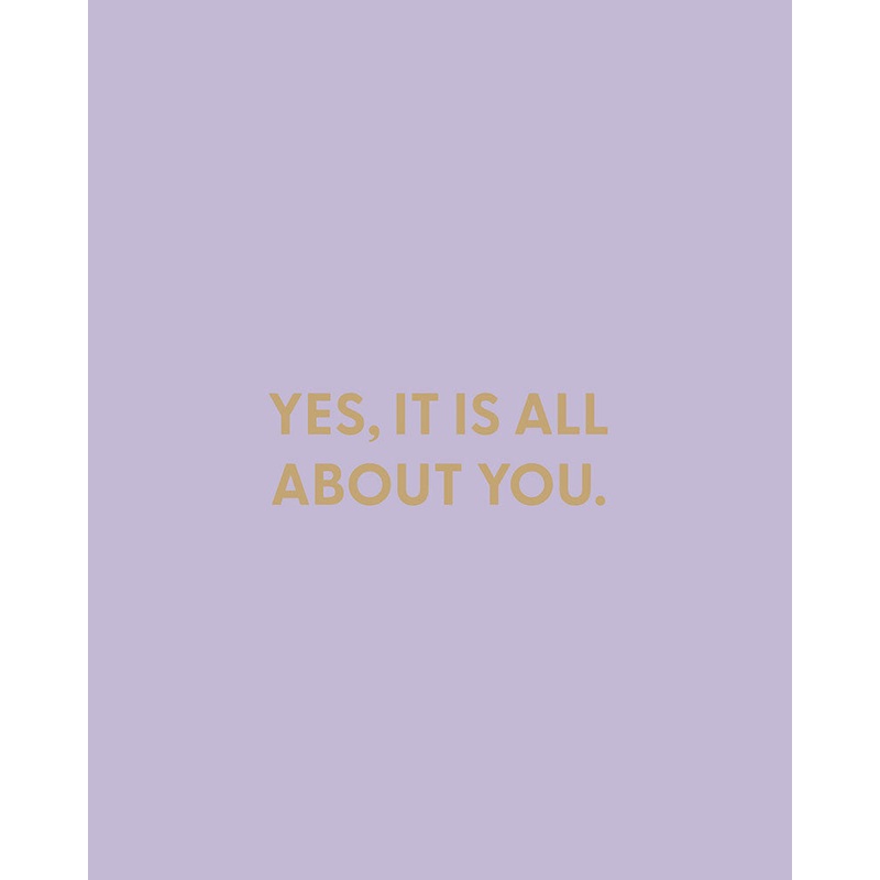 Yes, it is all about you. – Greeting Card