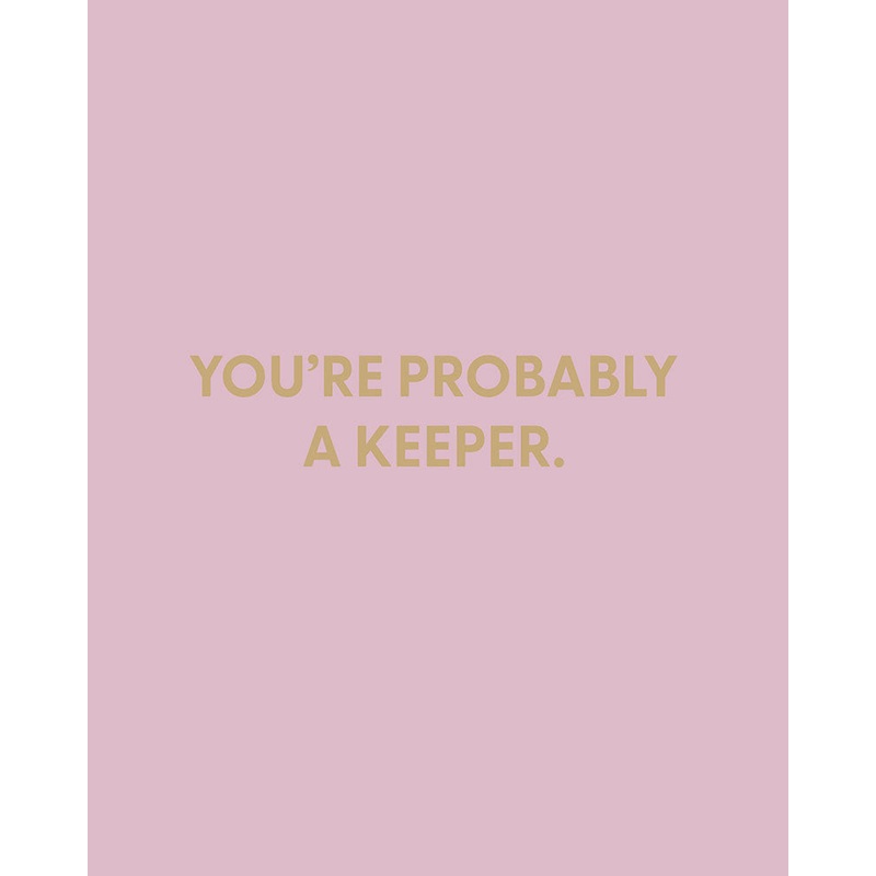 You’re probably a keeper. – Greeting Card