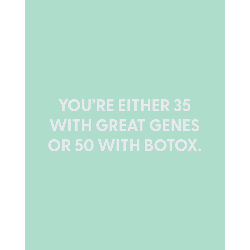 Youre either 35 with great genes or 50 with Botox. – Greeting Card