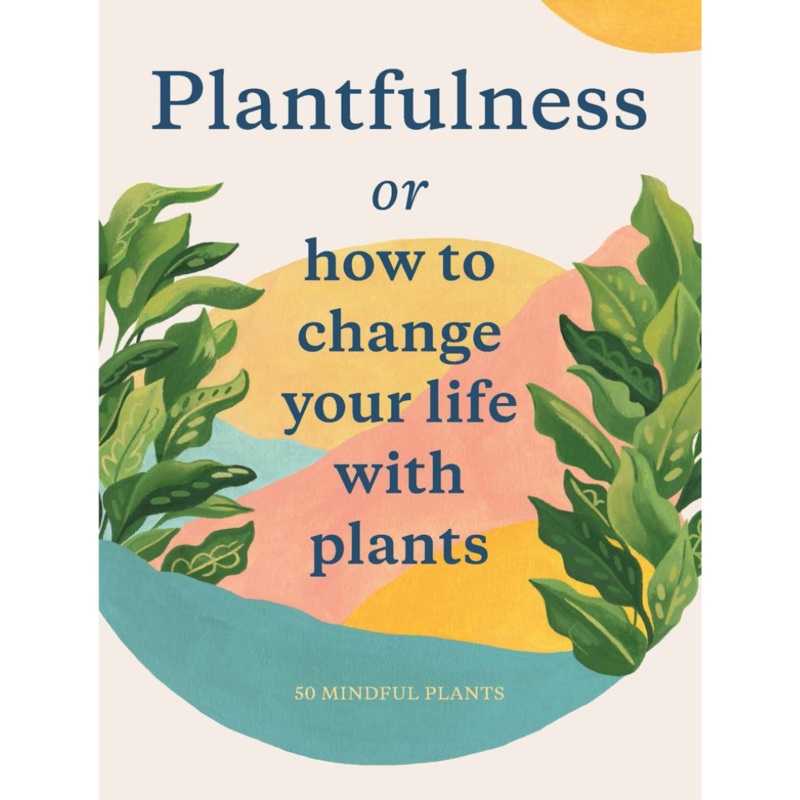 Plantfullness: How to Change Your Life with Plants