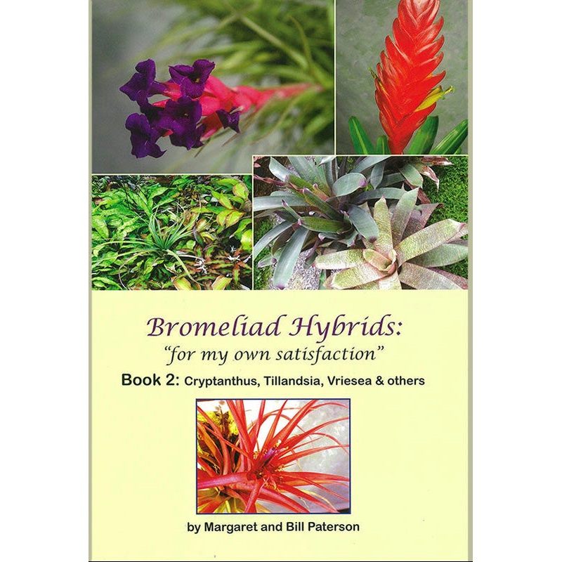Bromeliad Hybrids: for my own satisfaction Book 2: Cryptanthus, Tillandsia, Vriesea & others
