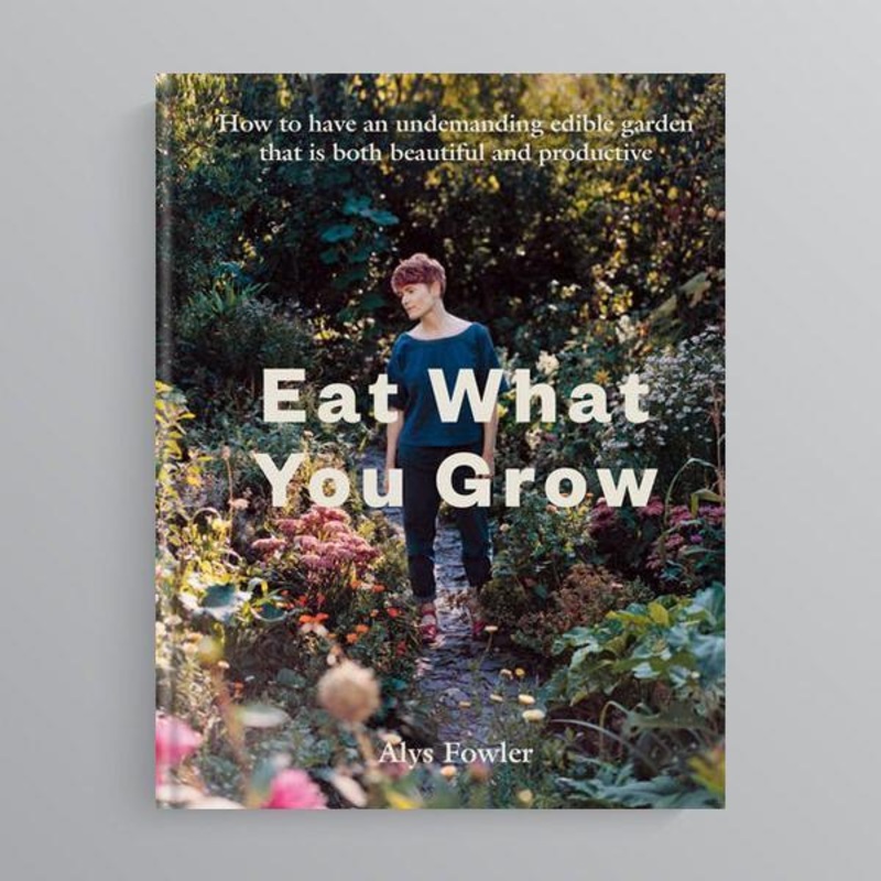 Eat What You Grow by Alys Fowler