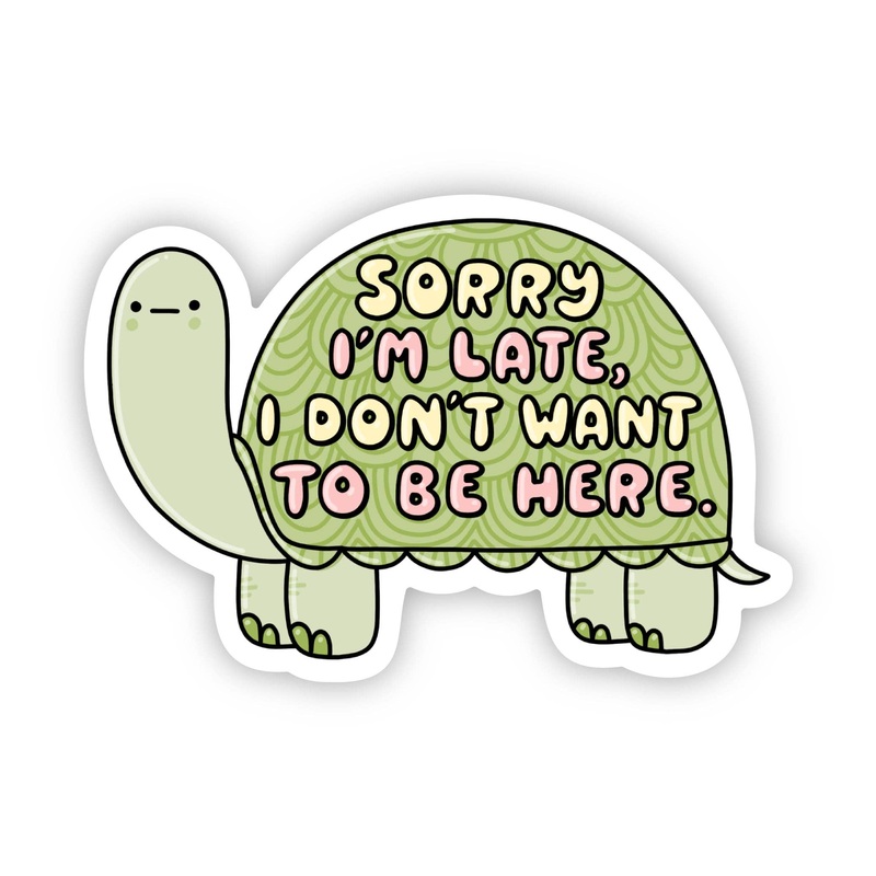 Sorry I’m late, I don’t want to be here Turtle Sticker