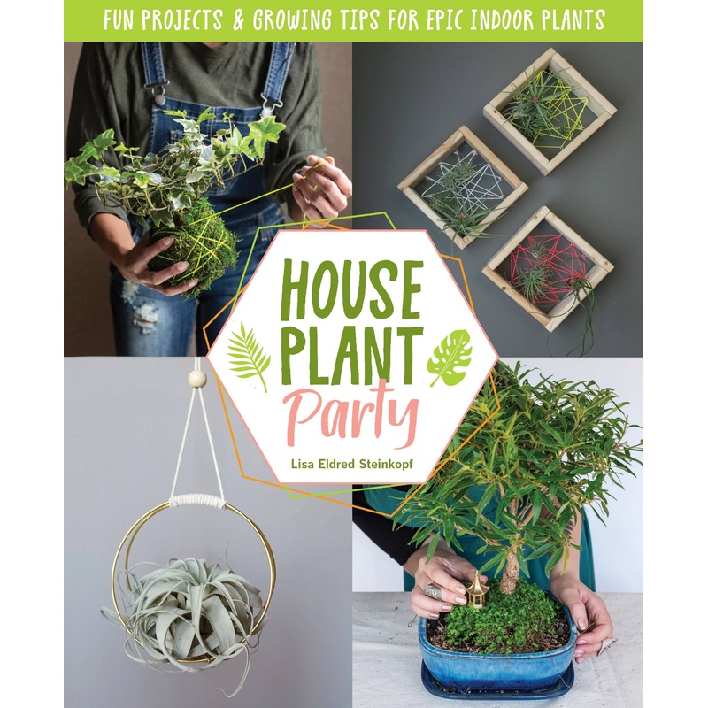 Houseplant Party: Fun Projects & Growing Tips For Plants