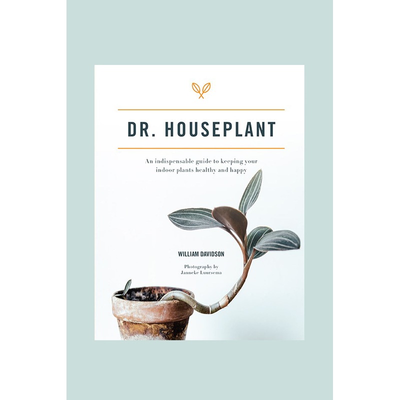 Dr. Houseplant : An indispensable guide to keeping your indoor plants healthy and happy, by William Davidson, photography by Janneke Luursema