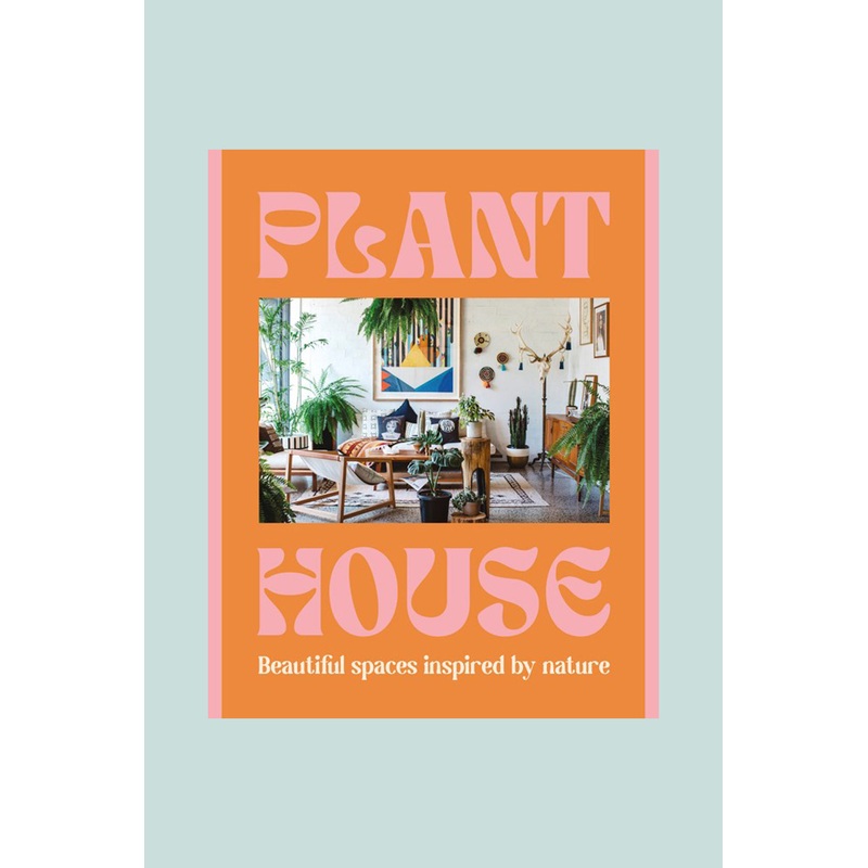 Plant House: Beautiful spaces inspired by nature, by Harper by Design