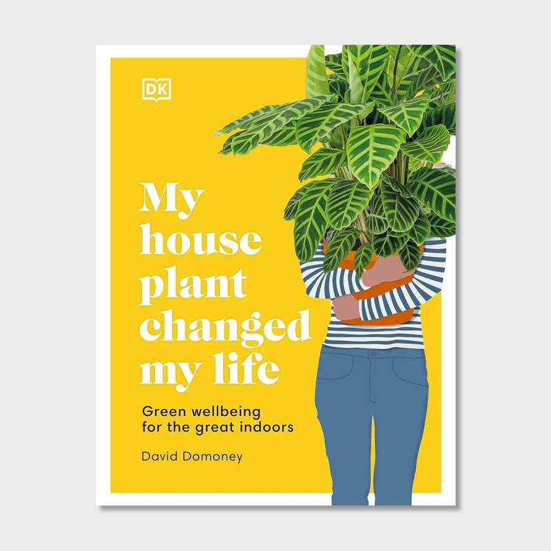 My House Plant Changed My Life: Green Wellbeing for the Great Indoors
