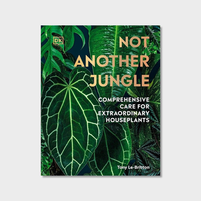 Not Another Jungle: Comprehensive Care for Extraordinary Houseplants