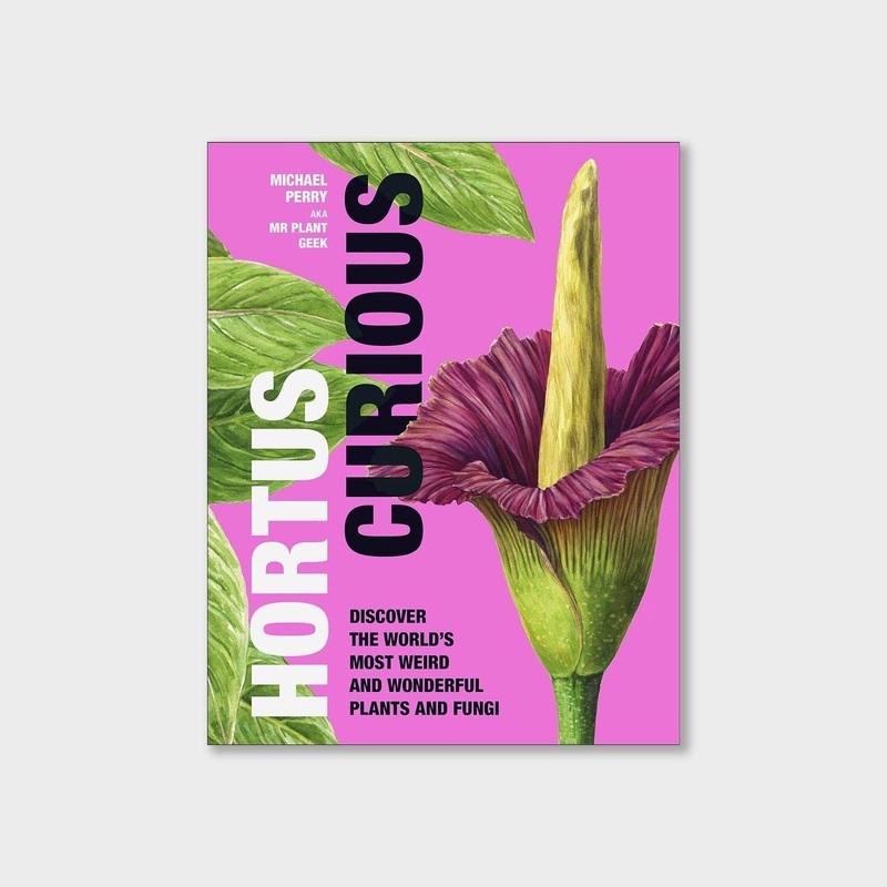 Hortus Curious: Discover the World’s Most Weird and Wonderful Plants and Fungi