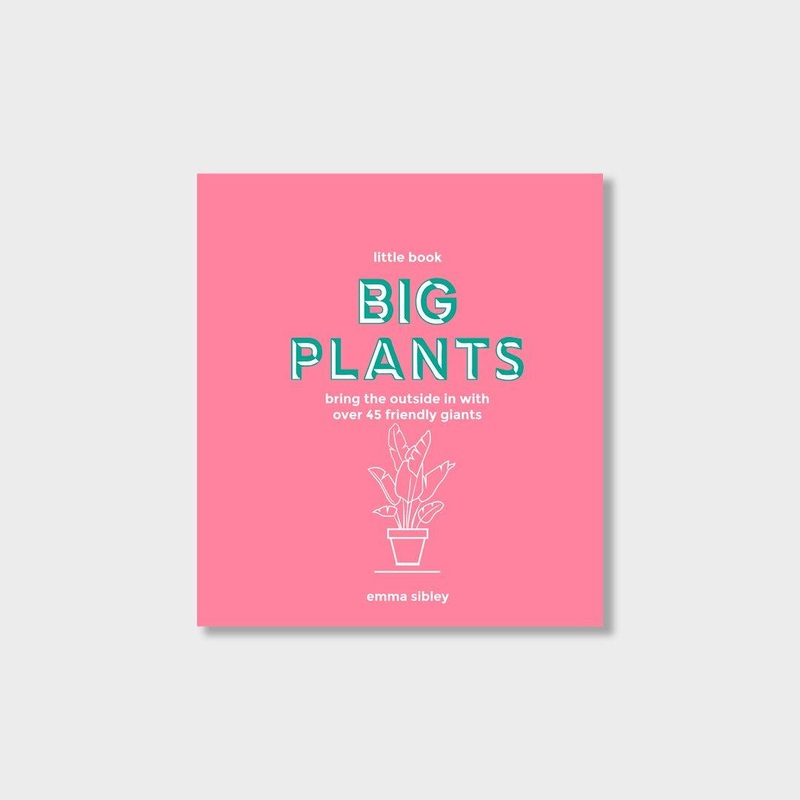 Little Book of Big Plants: Bring the Outside in with Over 45 Friendly Giants